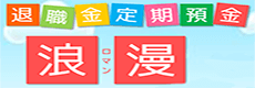 「浪漫」退職金専用金利上乗せ定期預金